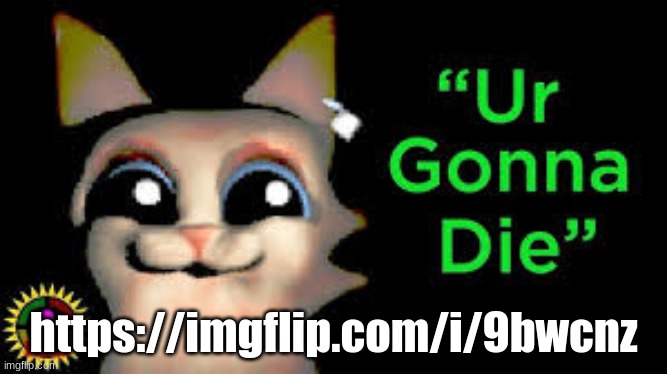 Ur gonna die | https://imgflip.com/i/9bwcnz | image tagged in ur gonna die | made w/ Imgflip meme maker