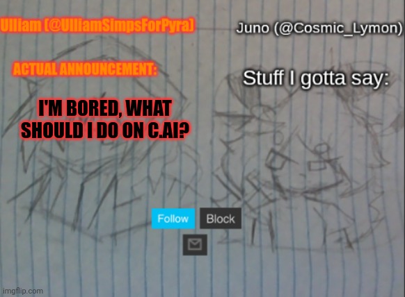 Ulliam and Lymon shared temp | I'M BORED, WHAT SHOULD I DO ON C.AI? | image tagged in ulliam and lymon shared temp | made w/ Imgflip meme maker