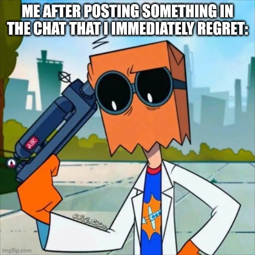 flug shooting himself | ME AFTER POSTING SOMETHING IN THE CHAT THAT I IMMEDIATELY REGRET: | image tagged in flug shooting himself,instant regret,i never know what to put for tags,why are you reading the tags | made w/ Imgflip meme maker