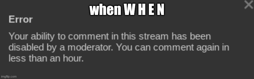 when W H E N | made w/ Imgflip meme maker