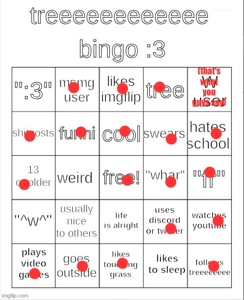 treeeeeeeeee bingo :3 | (that's what you guys say) | image tagged in treeeeeeeeee bingo 3 | made w/ Imgflip meme maker