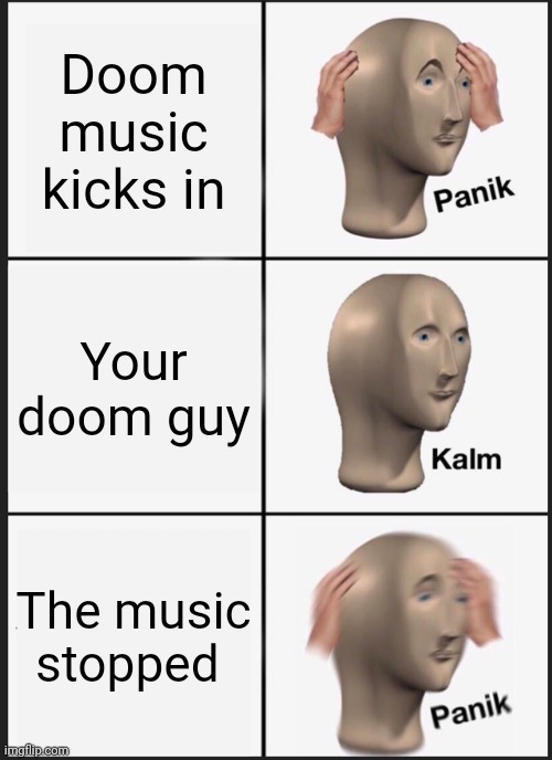 Panik Kalm Panik | Doom music kicks in; Your doom guy; The music stopped | image tagged in memes,panik kalm panik | made w/ Imgflip meme maker