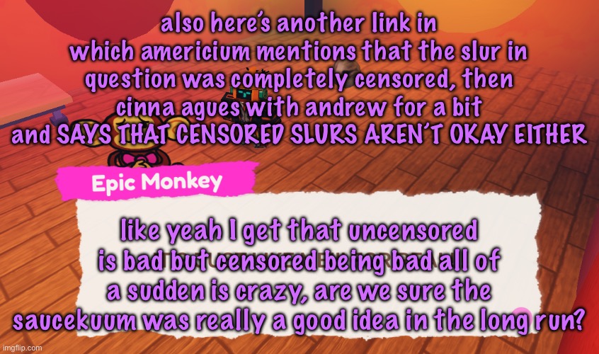 IT'S JUST LIKE ME!!! FOR REAL!!! | also here’s another link in which americium mentions that the slur in question was completely censored, then cinna agues with andrew for a bit and SAYS THAT CENSORED SLURS AREN’T OKAY EITHER; like yeah I get that uncensored is bad but censored being bad all of a sudden is crazy, are we sure the saucekuum was really a good idea in the long run? | image tagged in it's just like me for real,cinnabox announcement | made w/ Imgflip meme maker