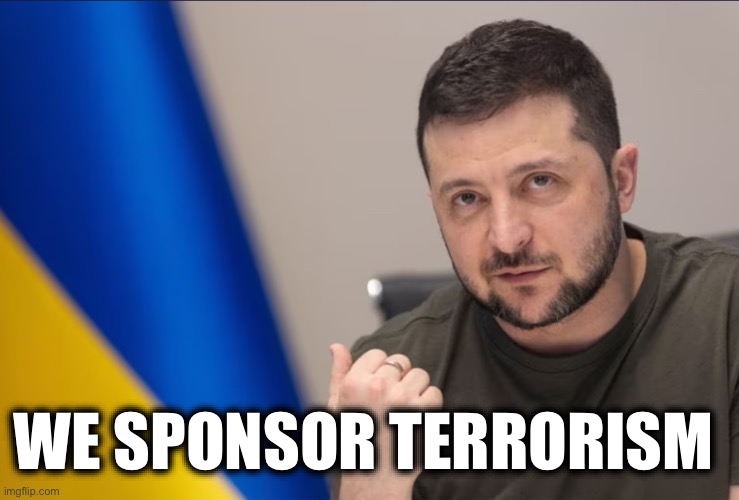 WE SPONSOR TERRORISM | image tagged in memes,ukraine,kursk,terrorism,zelenskiy,nato | made w/ Imgflip meme maker