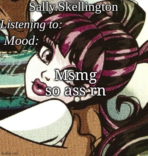 sally's temp | Msmg so ass rn | image tagged in sally's temp | made w/ Imgflip meme maker