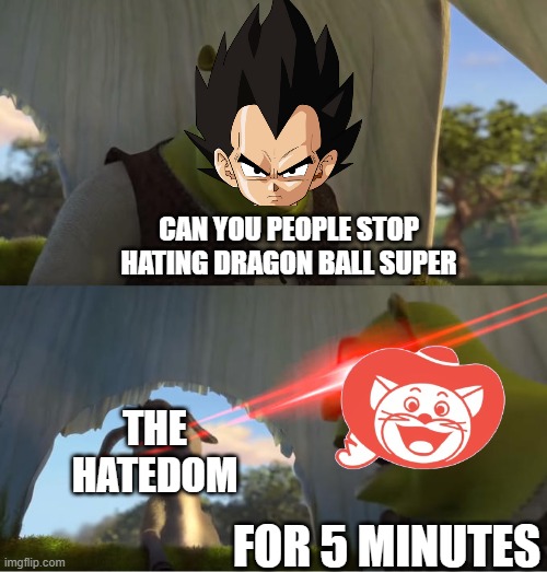 dragon ball super hatedom be like | CAN YOU PEOPLE STOP HATING DRAGON BALL SUPER; THE HATEDOM; FOR 5 MINUTES | image tagged in shrek for five minutes,dragon ball super,hatedom,be like,anime,toei animation | made w/ Imgflip meme maker