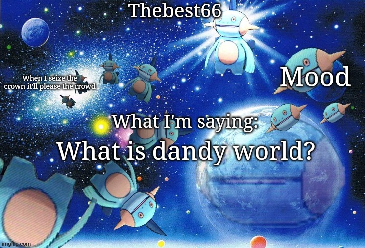 Marshtomp template thebest66 | What is dandy world? | image tagged in marshtomp template thebest66 | made w/ Imgflip meme maker