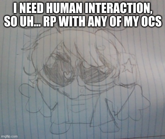 Juno the silly alien | I NEED HUMAN INTERACTION, SO UH... RP WITH ANY OF MY OCS | image tagged in juno the silly alien | made w/ Imgflip meme maker