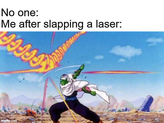 No one:
Me after slapping a laser: | image tagged in blank white template,piccolo deflecting balls | made w/ Imgflip meme maker