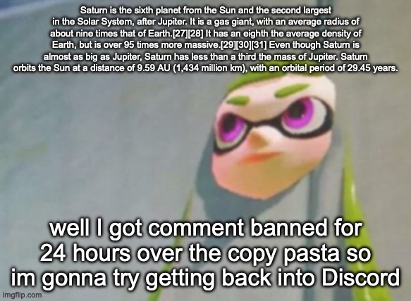 Saturn | well I got comment banned for 24 hours over the copy pasta so im gonna try getting back into Discord | image tagged in saturn | made w/ Imgflip meme maker