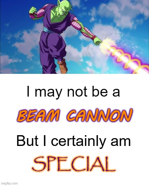 I may not be a; BEAM CANNON; But I certainly am; SPECIAL | image tagged in special beam cannon | made w/ Imgflip meme maker