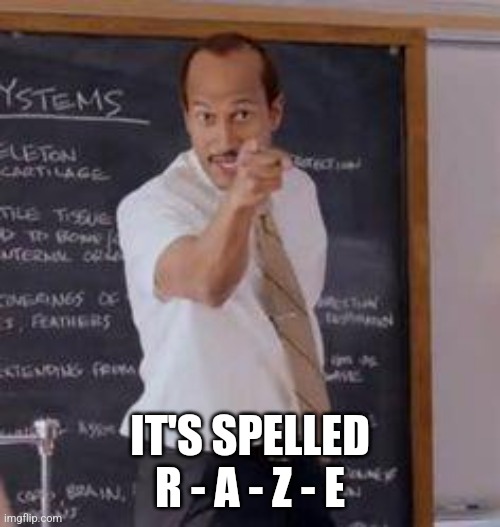 Substitute Teacher(You Done Messed Up A A Ron) | IT'S SPELLED R - A - Z - E | image tagged in substitute teacher you done messed up a a ron | made w/ Imgflip meme maker