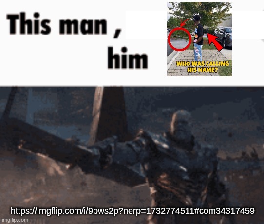 This man, _____ him | https://imgflip.com/i/9bws2p?nerp=1732774511#com34317459 | image tagged in this man _____ him | made w/ Imgflip meme maker