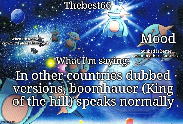 Marshtomp template thebest66 | Subbed is better, even in other countries; In other countries dubbed versions, boomhauer (King of the hill) speaks normally | image tagged in marshtomp template thebest66 | made w/ Imgflip meme maker