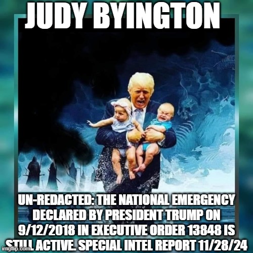 Judy Byington: Un-Redacted: The National Emergency Declared by President Trump on 9/12/2018 in Executive Order 13848 Is Still Active. Special Intel Report 11/28/24 (Video) 