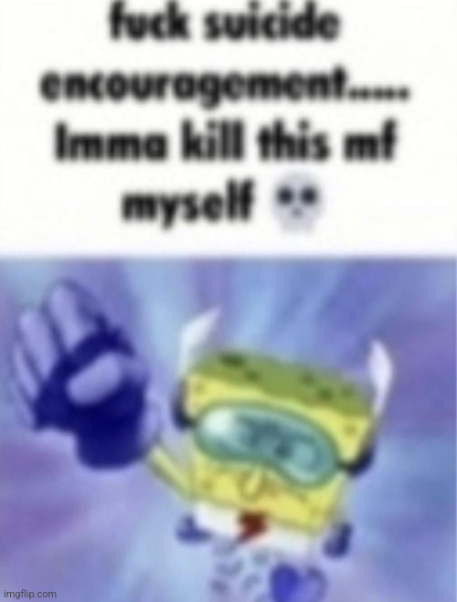 Suicide encouragement | image tagged in suicide encouragement | made w/ Imgflip meme maker