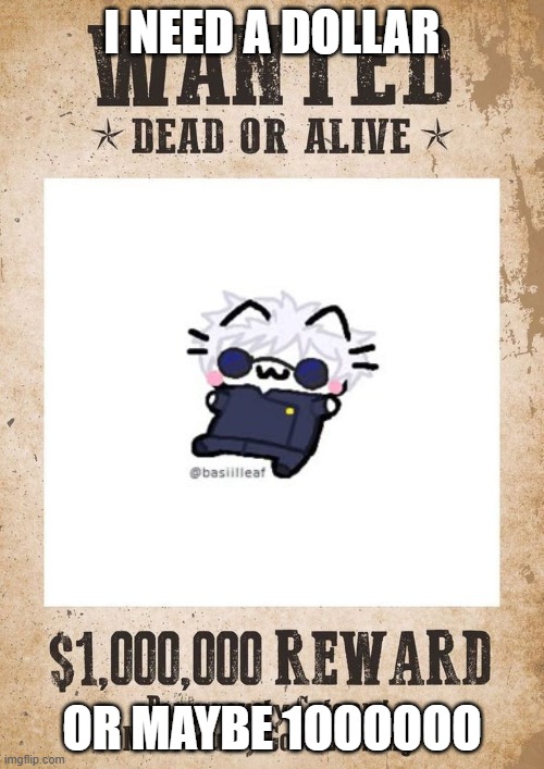 gojo cat | I NEED A DOLLAR; OR MAYBE 1OOOOOO | image tagged in money money | made w/ Imgflip meme maker
