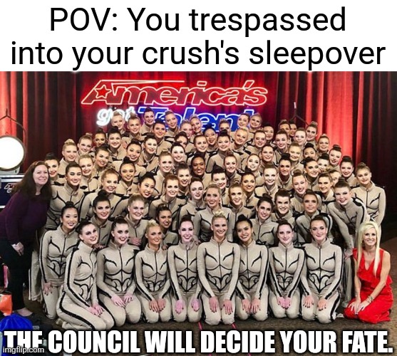 The Emerald Belles are back again! (Yes, I can already see Saturn coming.) | POV: You trespassed into your crush's sleepover; THE COUNCIL WILL DECIDE YOUR FATE. | image tagged in agt emerald belles,sleepover,crush,girls,high school | made w/ Imgflip meme maker