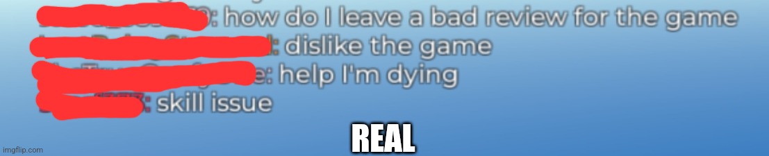 So real | REAL | image tagged in memes,funny memes,funny meme,relatable,roblox,roblox meme | made w/ Imgflip meme maker