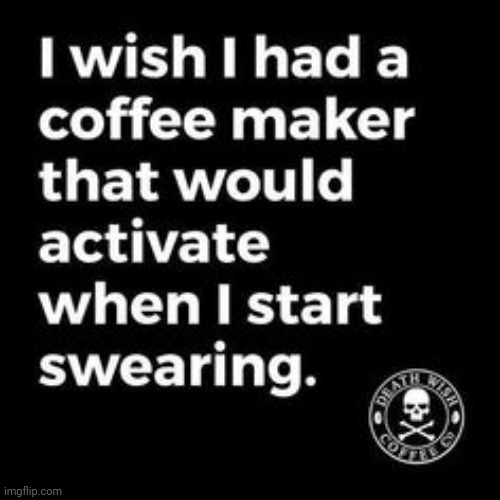 I Wish | image tagged in coffee,swearing,now,want,hot | made w/ Imgflip meme maker