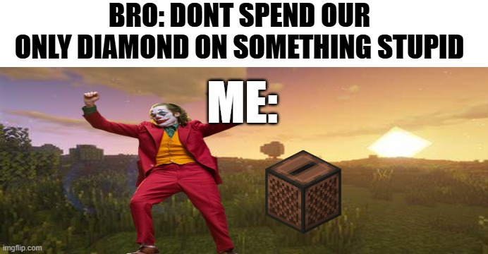 BRO: DONT SPEND OUR
ONLY DIAMOND ON SOMETHING STUPID; ME: | made w/ Imgflip meme maker