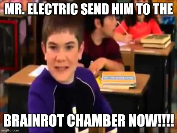 He ruined my dream journal | MR. ELECTRIC SEND HIM TO THE; BRAINROT CHAMBER NOW!!!! | image tagged in he ruined my dream journal | made w/ Imgflip meme maker