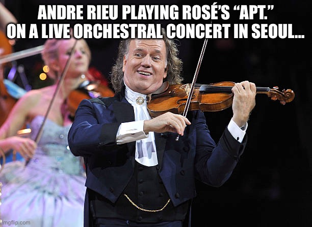 When Andre Rieu checks out APT. | ANDRE RIEU PLAYING ROSÉ’S “APT.” ON A LIVE ORCHESTRAL CONCERT IN SEOUL… | image tagged in andre rieu,apt,apt memes,south korea | made w/ Imgflip meme maker