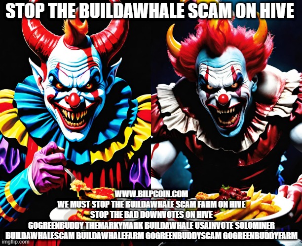 STOP THE BUILDAWHALE SCAM ON HIVE; WWW.BILPCOIN.COM

WE MUST STOP THE BUILDAWHALE SCAM FARM ON HIVE

STOP THE BAD DOWNVOTES ON HIVE

GOGREENBUDDY THEMARKYMARK BUILDAWHALE USAINVOTE SOLOMINER

BUILDAWHALESCAM BUILDAWHALEFARM GOGREENBUDDYSCAM GOGREENBUDDYFARM | made w/ Imgflip meme maker