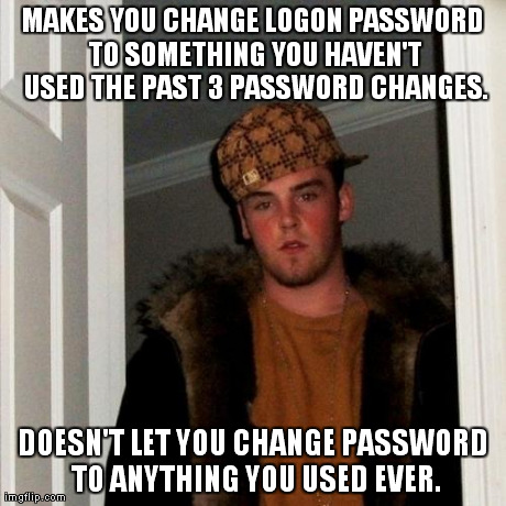 Scumbag Steve Meme | MAKES YOU CHANGE LOGON PASSWORD TO SOMETHING YOU HAVEN'T USED THE PAST 3 PASSWORD CHANGES. DOESN'T LET YOU CHANGE PASSWORD TO ANYTHING YOU U | image tagged in memes,scumbag steve | made w/ Imgflip meme maker