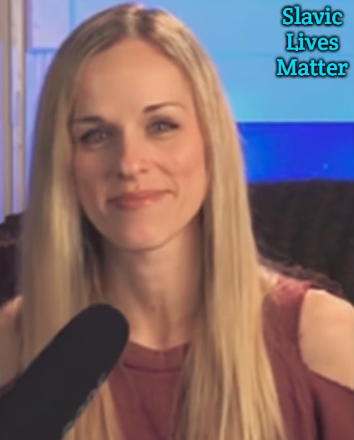 Lana Lokteff | Slavic Lives Matter | image tagged in lana lokteff,slavic | made w/ Imgflip meme maker