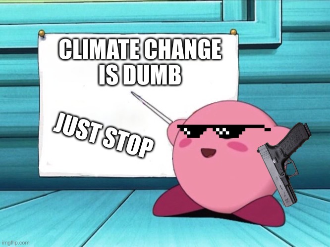 Stop or die | CLIMATE CHANGE
IS DUMB; JUST STOP | image tagged in kirby sign,climate change,dumb | made w/ Imgflip meme maker