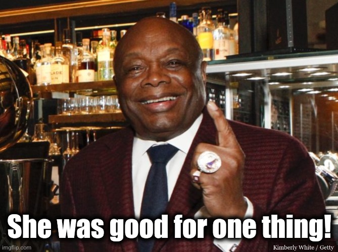 Willie Brown | She was good for one thing! | image tagged in willie brown | made w/ Imgflip meme maker