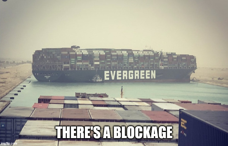 Suez canal blockage | THERE'S A BLOCKAGE | image tagged in suez canal blockage | made w/ Imgflip meme maker