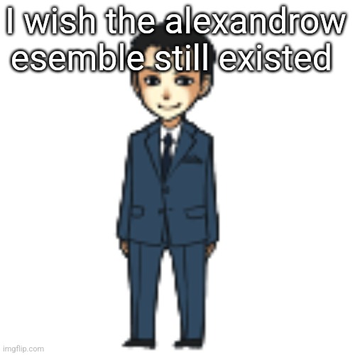 Moriarty but a shimeji | I wish the alexandrow esemble still existed | image tagged in moriarty but a shimeji | made w/ Imgflip meme maker