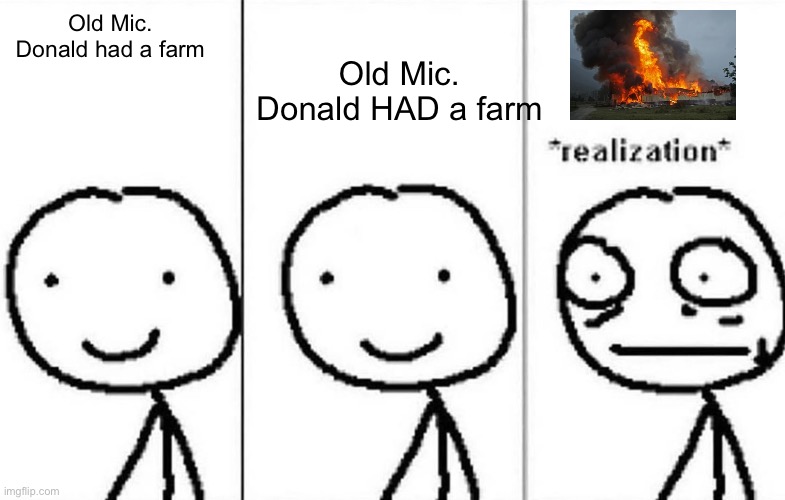 Realization | Old Mic. Donald HAD a farm; Old Mic. Donald had a farm | image tagged in realization | made w/ Imgflip meme maker