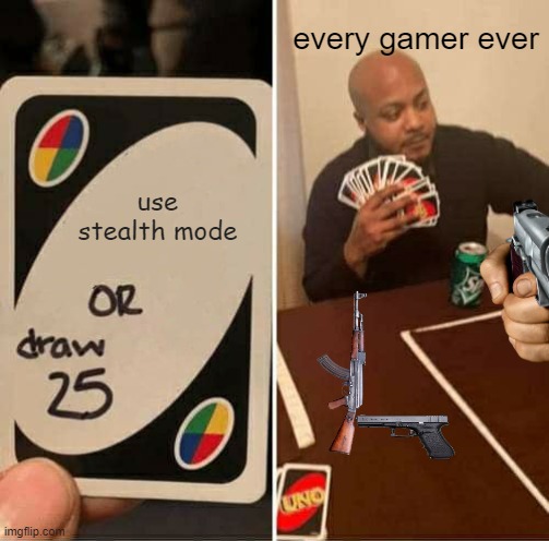 UNO Draw 25 Cards | every gamer ever; use stealth mode | image tagged in memes,uno draw 25 cards | made w/ Imgflip meme maker