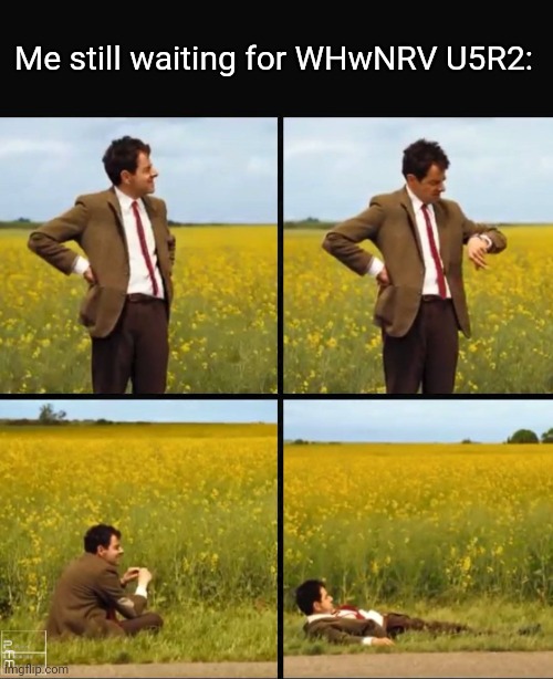 It's been 7 years... | Me still waiting for WHwNRV U5R2: | image tagged in mr bean waiting | made w/ Imgflip meme maker