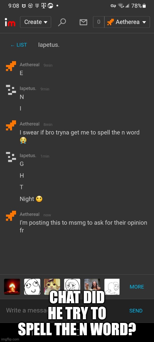 Did he ?? | CHAT DID HE TRY TO SPELL THE N WORD? | made w/ Imgflip meme maker