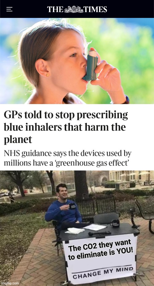 New orders from lib central | The CO2 they want to eliminate is YOU! | image tagged in memes,change my mind,inhalers,asthma,united kingdom,global warming | made w/ Imgflip meme maker