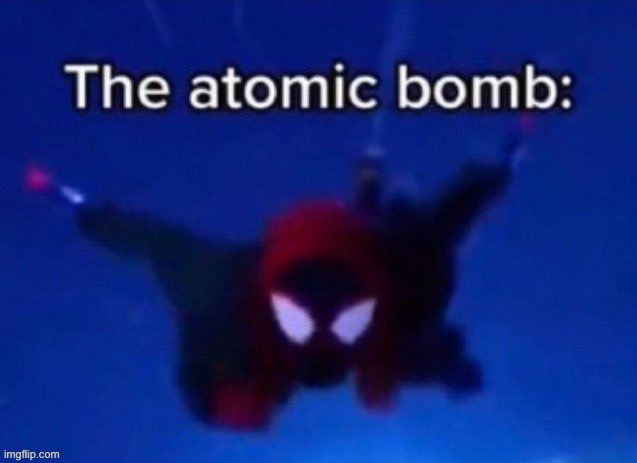 The Atomic Bomb: | image tagged in the atomic bomb | made w/ Imgflip meme maker