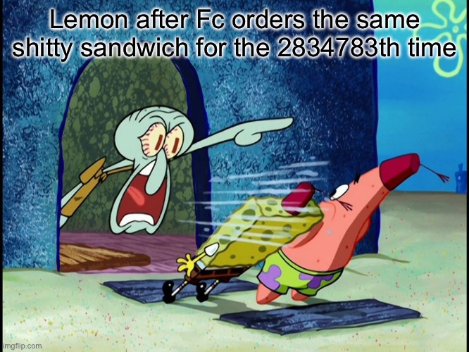 OC slander: Lemon (by Fcfun) | Lemon after Fc orders the same shitty sandwich for the 2834783th time | image tagged in squidward screaming | made w/ Imgflip meme maker