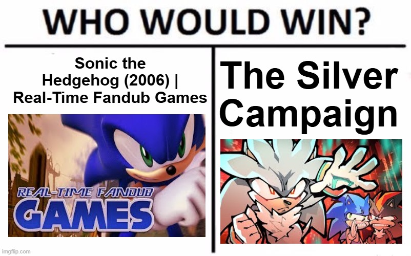 you can only pick one, choose wisely | The Silver Campaign; Sonic the Hedgehog (2006) | Real-Time Fandub Games | image tagged in memes,who would win | made w/ Imgflip meme maker