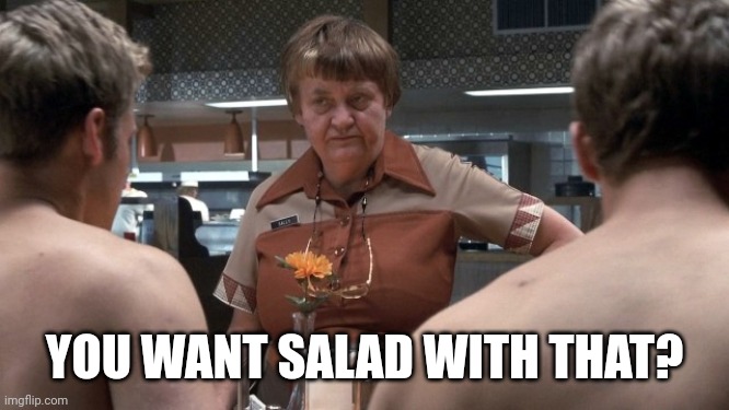 Joy ride | YOU WANT SALAD WITH THAT? | image tagged in joy ride | made w/ Imgflip meme maker