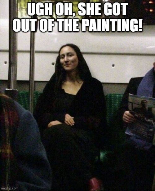 Escaping Lisa | UGH OH, SHE GOT OUT OF THE PAINTING! | image tagged in funny,memes | made w/ Imgflip meme maker