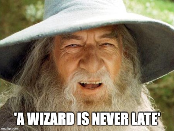 A Wizard Is Never Late | 'A WIZARD IS NEVER LATE' | image tagged in a wizard is never late | made w/ Imgflip meme maker