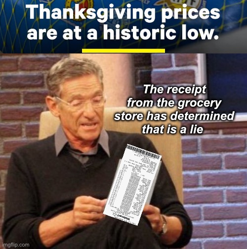 Historic lows :) | The receipt from the grocery store has determined that is a lie | image tagged in memes,maury lie detector,politics lol | made w/ Imgflip meme maker