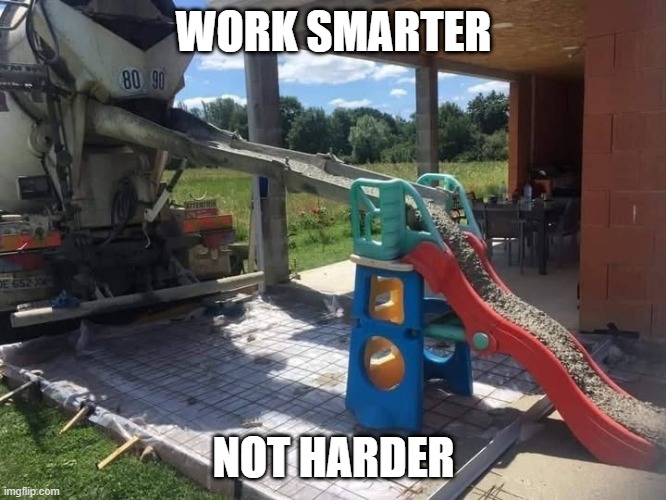 Let it Pour | WORK SMARTER; NOT HARDER | image tagged in funny,memes | made w/ Imgflip meme maker