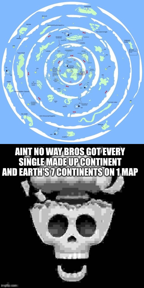 AINT NO WAY BROS GOT EVERY SINGLE MADE UP CONTINENT AND EARTH'S 7 CONTINENTS ON 1 MAP | image tagged in man i'm dead | made w/ Imgflip meme maker