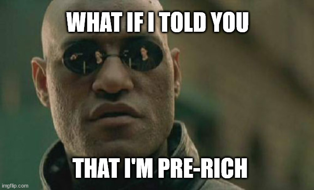 Matrix Morpheus | WHAT IF I TOLD YOU; THAT I'M PRE-RICH | image tagged in memes,matrix morpheus | made w/ Imgflip meme maker