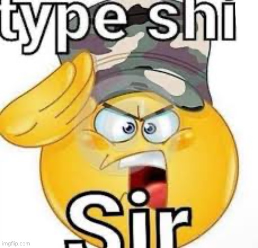Type shit sir | image tagged in type shit sir | made w/ Imgflip meme maker